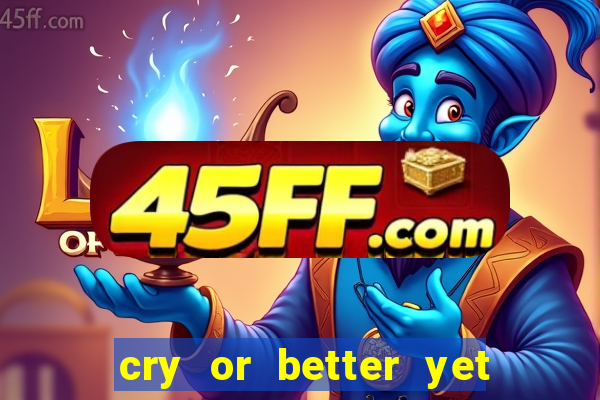 cry or better yet beg manha